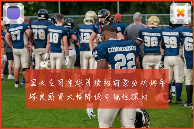 国米合同年球员续约前景分析姆希塔良薪资大幅降低可能性探讨