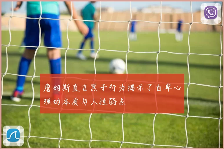 詹姆斯直言黑子行为揭示了自卑心理的本质与人性弱点